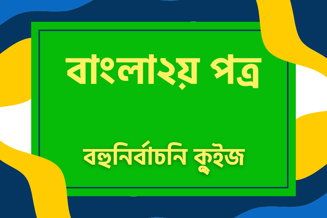 বাংলা ২য় পত্র বহুনির্বাচনি কু্ইজ-০২ -